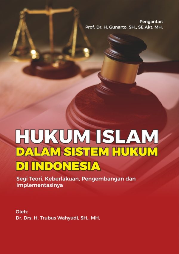 HUKUM ISLAM DALAM SISTEM HUKUM DI INDONESIA: Segi Teori, Keberlakuan, Pengembangan dan Implementasinya