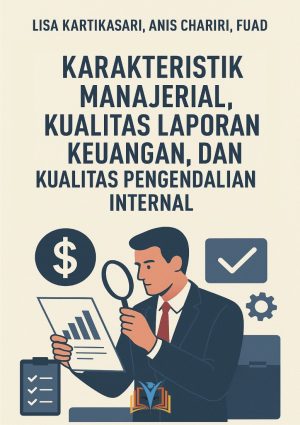 KARAKTERISTIK MANAJERIAL, KUALITAS LAPORAN KEUANGAN, DAN KUALITAS PENGENDALIAN INTERNAL