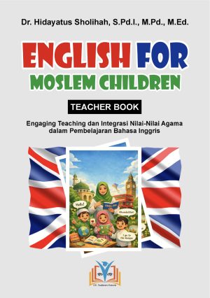 ENGLISH FOR MOSLEM CHILDREN: TEACHER BOOK (Engaging Teaching dan Integrasi Nilai - Nilai Agama dalam Pembelajaran Bahasa Inggris)